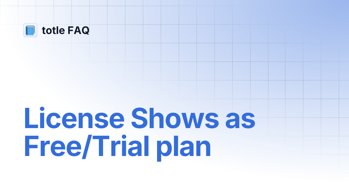 License Shows as Free/Trial plan | totle FAQ | totle FAQ